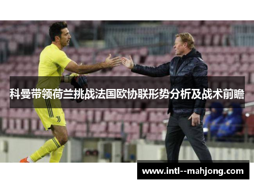 科曼带领荷兰挑战法国欧协联形势分析及战术前瞻