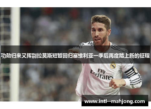 功勋归来又挥别拉莫斯短暂回归塞维利亚一季后再度踏上新的征程 功勋归来又挥别拉莫斯短暂回归塞维利亚一季后再度踏上新的征程