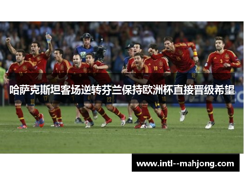 哈萨克斯坦客场逆转芬兰保持欧洲杯直接晋级希望 哈萨克斯坦客场逆转芬兰保持欧洲杯直接晋级希望